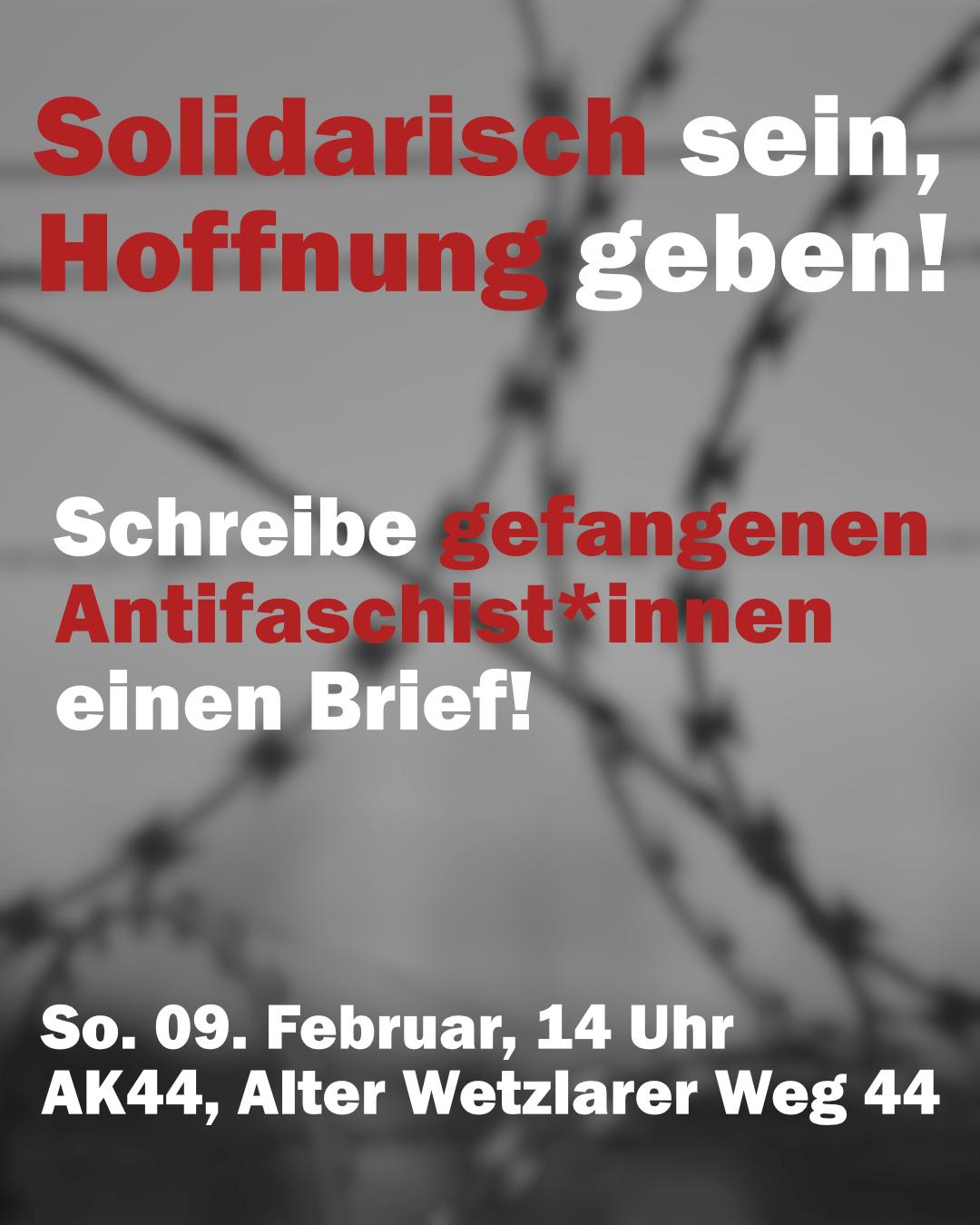 Solidarisch sein, Hoffnung geben! Schreibe gefangenen Antifaschist*innen einen Brief! So. 09. Februar, 14 Uhr AK44, Alter Wetzlarer Weg 44